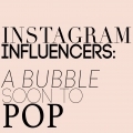 Instagram Influencers - A Bubble Soon to Pop - Article by Sarah Loven